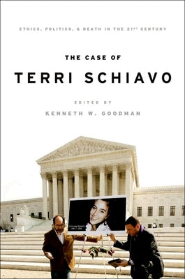 The Case of Terri Schiavo: Ethics, Politics, and Death in the 21st Century by Goodman, Kenneth