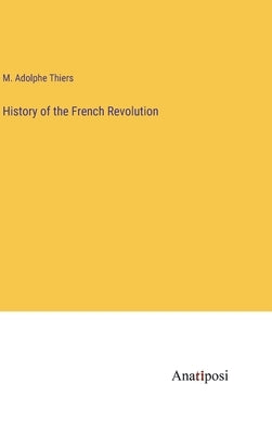 History of the French Revolution by Thiers, M. Adolphe