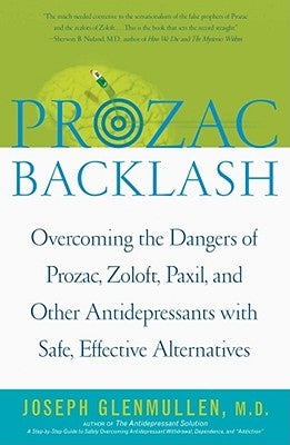 Prozac Backlash: Overcoming the Dangers of Prozac, Zoloft, Paxil, and Other Antidepressants with Safe, Effective Alternatives by Glenmullen, Joseph