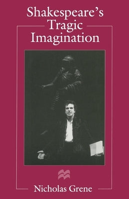 Shakespeare's Tragic Imagination by Grene, Nicholas
