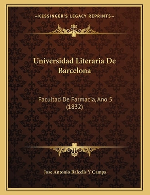 Universidad Literaria De Barcelona: Facultad De Farmacia, Ano 5 (1832) by Camps, Jose Antonio Balcells y.