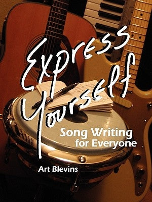 Express Yourself: Song Writing for Everyone! by Blevins, Art