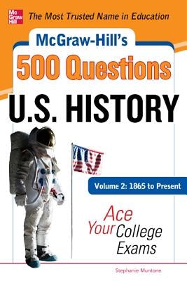 McGraw-Hill's 500 U.S. History Questions, Volume 2: 1865 to Present: Ace Your College Exams: 3 Reading Tests + 3 Writing Tests + 3 Mathematics Tests by Muntone, Stephanie