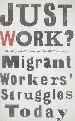 Just Work?: Migrant Workers' Struggles Today by Choudry, Aziz