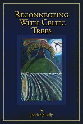Reconnecting with Celtic Trees by Queally, Jackie