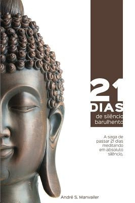 21 dias de silêncio barulhento: A saga de passar 21 dias meditando em absoluto silêncio by Manvailer, Andre