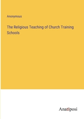 The Religious Teaching of Church Training Schools by Anonymous
