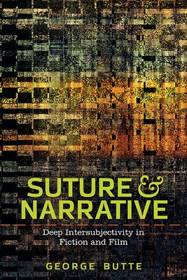 Suture and Narrative: Deep Intersubjectivity in Fiction and Film by Butte, George