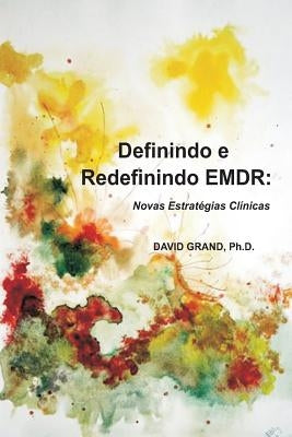 Definindo e Redefinindo EMDR: Novas Estratégias Clínicas by Grand Phd, David