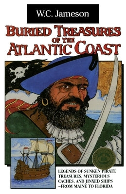 Buried Treasures of the Atlantic Coast: Legends of Sunken Pirate Treasures, Mysterious Caches, and Jinxed Ships, from Maine to Florida by Jameson, W. C.