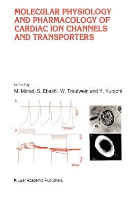 Molecular Physiology and Pharmacology of Cardiac Ion Channels and Transporters by Morad, M.