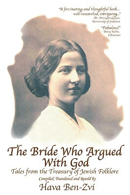 The Bride Who Argued with God: Tales from the Treasury of Jewish Folklore by Ben-Zvi, Hava
