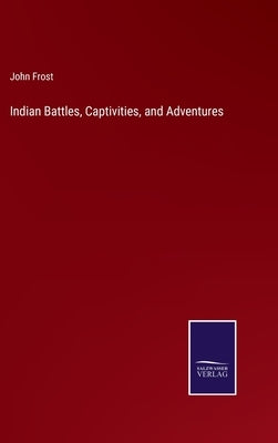 Indian Battles, Captivities, and Adventures by Frost, John