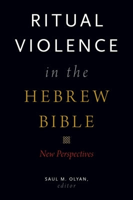 Ritual Violence in the Hebrew Bible: New Perspectives by Olyan, Saul M.