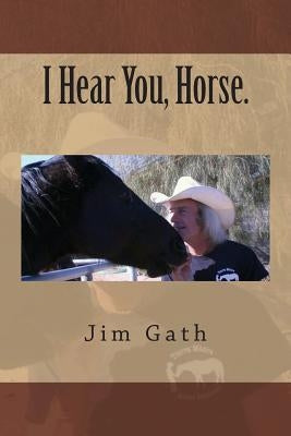 I Hear You, Horse. by Gath, Jim