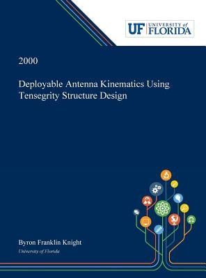 Deployable Antenna Kinematics Using Tensegrity Structure Design by Knight, Byron