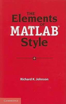 The Elements of MATLAB Style by Johnson, Richard K.