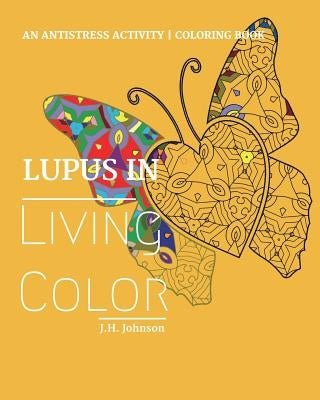 Lupus in Living Color: An Antistress Activity Coloring Book by Johnson, J. H.