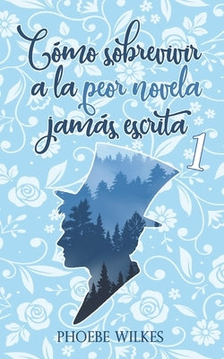 Cómo sobrevivir a la peor novela jamás escrita by Wilkes, Phoebe