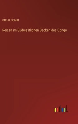 Reisen im Südwestlichen Becken des Congo by Schütt, Otto H.