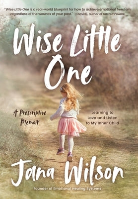 Wise Little One Learning to Love and Listen to My Inner Child by Wilson, Jana