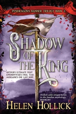 SHADOW OF THE KING (The Pendragon's Banner Trilogy Book 3) by Hollick, Helen