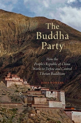 The Buddha Party: How the People's Republic of China Works to Define and Control Tibetan Buddhism by Powers, John