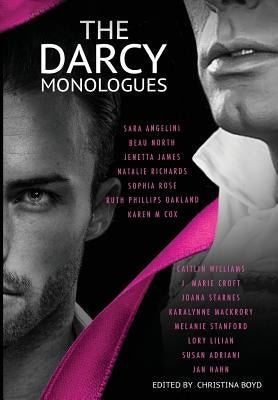 The Darcy Monologues: A romance anthology of Pride and Prejudice short stories in Mr. Darcy's own words by Starnes, Joana