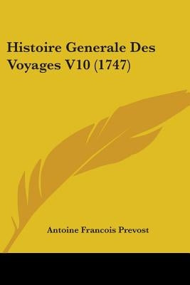 Histoire Generale Des Voyages V10 (1747) by Prevost, Antoine Francois