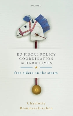 Eu Fiscal Policy Coordination in Hard Times: Free Riders on the Storm by Rommerskirchen, Charlotte