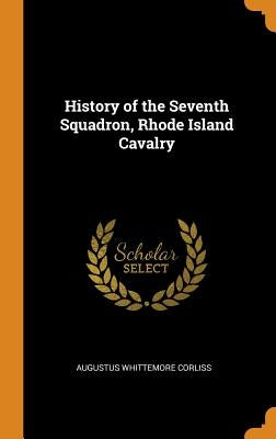 History of the Seventh Squadron, Rhode Island Cavalry by Corliss, Augustus Whittemore