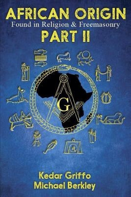 African Origin Found in Religion and Freemasonry: Part II by Griffo, Kedar