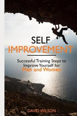Self Improvement: Successful Training Steps to Improve Yourself for Men and Women by Wilson, David