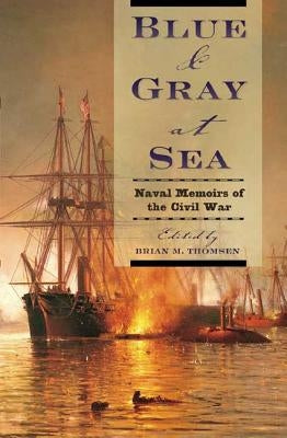 Blue & Gray at Sea: Naval Memoirs of the Civil War by Thomsen, Brian M.