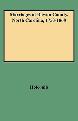 Marriages of Rowan County, North Carolina, 1753-1868 by Holcomb, Brent