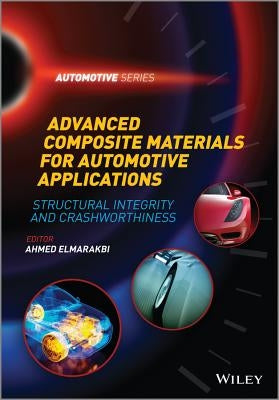 Advanced Composite Materials for Automotive Applications: Structural Integrity and Crashworthiness by Elmarakbi, Ahmed