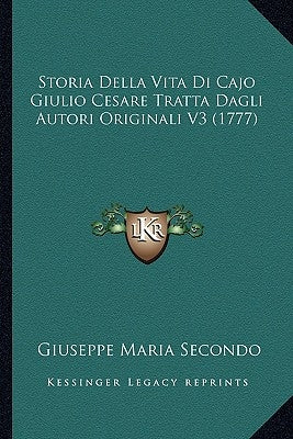 Storia Della Vita Di Cajo Giulio Cesare Tratta Dagli Autori Originali V3 (1777) by Secondo, Giuseppe Maria