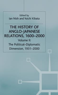 The History of Anglo-Japanese Relations, 1600-2000: Volume II: The Political-Diplomatic Dimension, 1931-2000 by Nish, I.