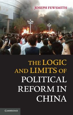 The Logic and Limits of Political Reform in China by Fewsmith, Joseph