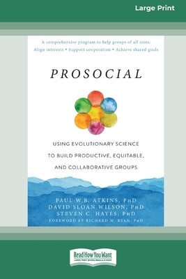 Prosocial: Using Evolutionary Science to Build Productive, Equitable, and Collaborative Groups [Large Print 16 Pt Edition] by Atkins, Paul W. B.