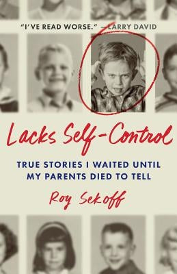 Lacks Self-Control: True Stories I Waited Until My Parents Died to Tell by Sekoff, Roy