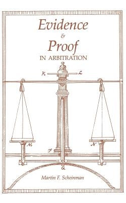 Evidence and Proof in Arbitration by Scheinman, Martin