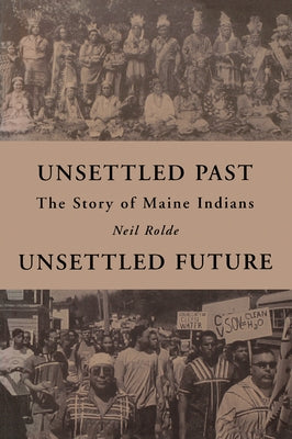 Unsettled Past, Unsettled Future: The Story of Maine Indians by Rolde, Neil