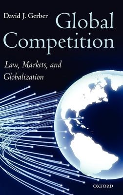 Global Competition: Law, Markets and Globalization by Gerber, David