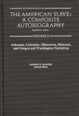 The American Slave--Arkansas, Colorado, Minnesota, Missouri, & Oregon & Washington Narratives: Supp. Ser. 1. Vol. 2 by Rawick