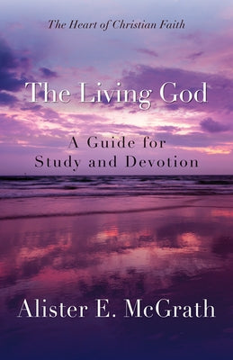 The Living God: A Guide for Study and Devotion by McGrath, Alister E.