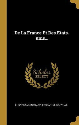 De La France Et Des Etats-unis... by Etienne Claviere, J. P. Brissot De Warvi