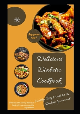 Delicious diabetic cook book: Healthy, tasty meals for the diabetic gourmand by Sadiq, Abbakar