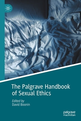 The Palgrave Handbook of Sexual Ethics by Boonin, David