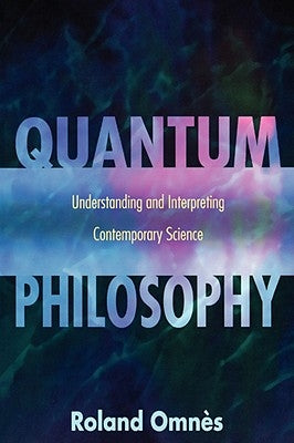 Quantum Philosophy: Understanding and Interpreting Contemporary Science by Omnès, Roland